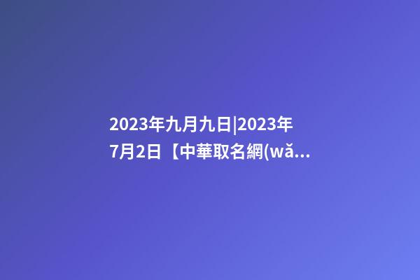 2023年九月九日|2023年7月2日【中華取名網(wǎng)】與陜西XXX建筑工程有限公司簽約-第1張-公司起名-玄機派